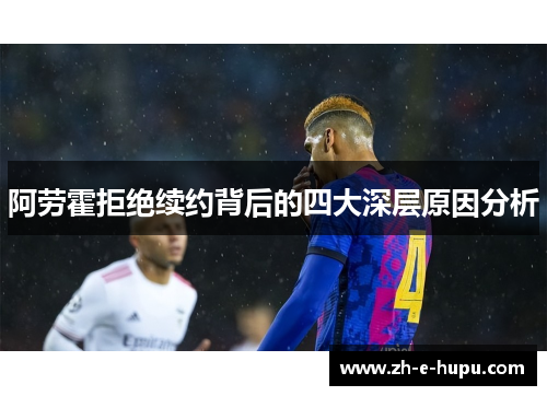 阿劳霍拒绝续约背后的四大深层原因分析 阿劳霍拒绝续约背后的四大深层原因分析