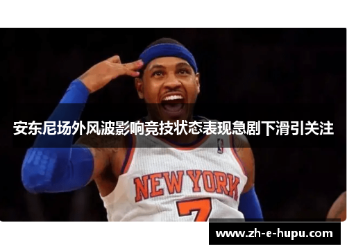 安东尼场外风波影响竞技状态表现急剧下滑引关注 安东尼场外风波影响竞技状态表现急剧下滑引关注